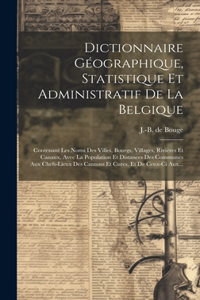Dictionnaire Géographique, Statistique Et Administratif De La Belgique