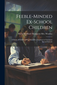 Feeble-minded Ex-school Children; a Study of Children who Have Been Students in Cincinnati Special Schools