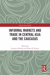 Informal Markets and Trade in Central Asia and the Caucasus