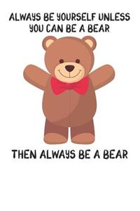 Always Be Yourself Unless You Can Be A Bear Then Always Be A Bear