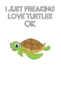 I Just Freaking Love Turtles Ok