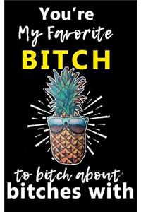 You're My Favorite BITCH to bitch about bitches with