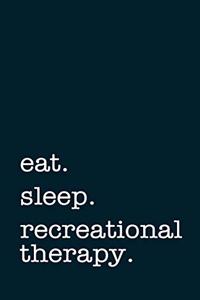 eat. sleep. recreational therapy. - Lined Notebook