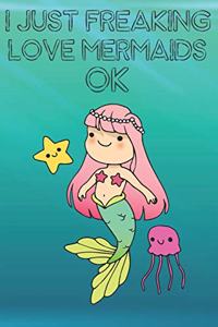 I Just Freaking Love Mermaids Ok