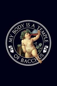 My body is a temple of bacchus