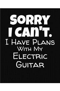 Sorry I Can't I Have Plans With My Electric Guitar