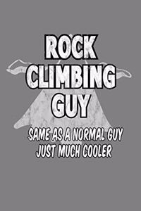 Rock Climbing Guy same As A Normal Guy Just Much Cooler
