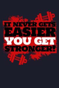 It Never Gets Easier You Get Stronger!