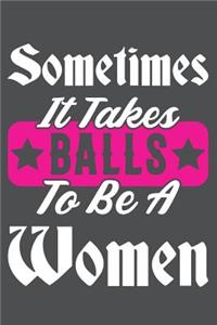 Sometimes It Takes Balls To Be a Women: Lined Journal Notebook