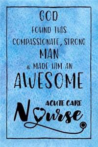 God Found this Strong Man & Made Him an Awesome Acute Care Nurse: Journal for Thoughts and Musings