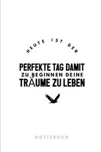 Heute ist der perfekte Tag damit zu beginnen deine Träume zu Leben Notizbuch: 110 Seiten - Liniert - Sprüche zu Motivation, Inspiration und Träume - Tagebuch - Journal