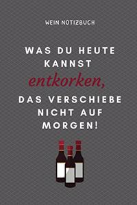 Was Du Heute Kannst Entkorken, Das Verschiebe Nicht Auf Morgen! Wein Notizbuch