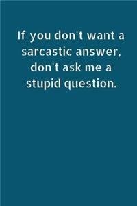 If You Don't Want a Sarcastic Answer, Don't Ask Me a Stupid Question