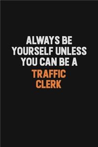 Always Be Yourself Unless You Can Be A Traffic Clerk