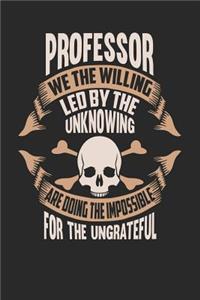 Professor We the Willing Led by the Unknowing Are Doing the Impossible for the Ungrateful