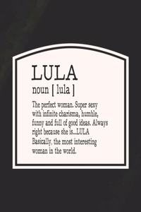 Lula Noun [ Lula ] the Perfect Woman Super Sexy with Infinite Charisma, Funny and Full of Good Ideas. Always Right Because She Is... Lula