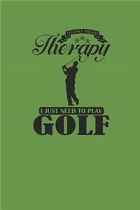 I Dont Need Therapy I Just Need to Play Golf