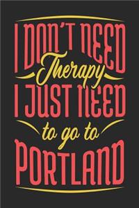 I Don't Need Therapy I Just Need To Go To Portland