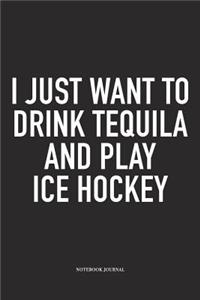 I Just Want To Drink Tequila And Play Ice Hockey