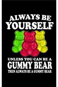 Always Be Yourself Unless You Can Be A Gummy Bear Then Always Be A Gummy Bear
