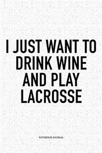 I Just Want To Drink Wine And Play Lacrosse