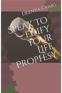 Speak To Edify Your Life, Prophesy