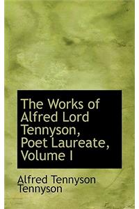 The Works of Alfred Lord Tennyson, Poet Laureate, Volume I