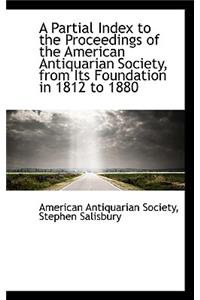 A Partial Index to the Proceedings of the American Antiquarian Society, from Its Foundation in 1812