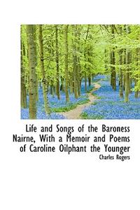 Life and Songs of the Baroness Nairne, with a Memoir and Poems of Caroline Oilphant the Younger