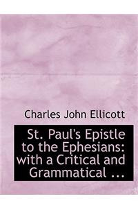 St. Paul's Epistle to the Ephesians: With a Critical and Grammatical ...