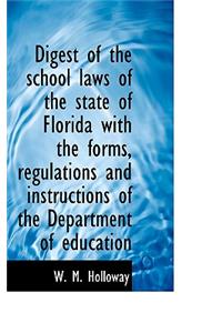 Digest of the School Laws of the State of Florida with the Forms, Regulations and Instructions of Th