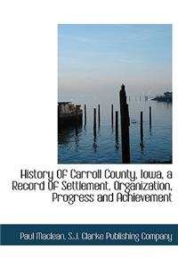 History of Carroll County, Iowa, a Record of Settlement, Organization, Progress and Achievement