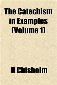 The Catechism in Examples (Volume 1)