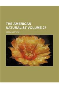 The American Naturalist Volume 27
