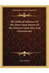 The Political Influence of the Three Great Powers of the Universe Upon Man and Governments