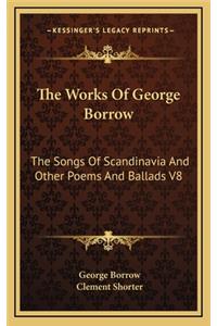 The Works of George Borrow: The Songs of Scandinavia and Other Poems and Ballads V8