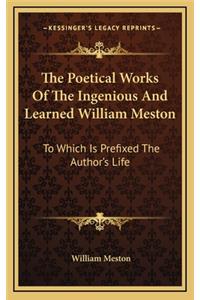 The Poetical Works of the Ingenious and Learned William Meston