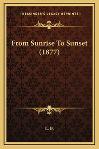 From Sunrise to Sunset (1877)