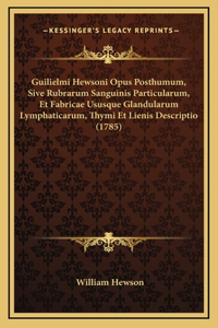 Guilielmi Hewsoni Opus Posthumum, Sive Rubrarum Sanguinis Particularum, Et Fabricae Ususque Glandularum Lymphaticarum, Thymi Et Lienis Descriptio (1785)