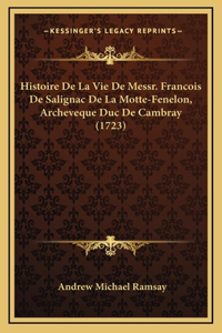 Histoire De La Vie De Messr. Francois De Salignac De La Motte-Fenelon, Archeveque Duc De Cambray (1723)