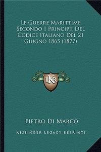 Le Guerre Marittime Secondo I Principii Del Codice Italiano Del 21 Giugno 1865 (1877)