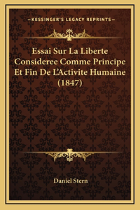 Essai Sur La Liberte Consideree Comme Principe Et Fin De L'Activite Humaine (1847)