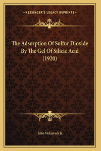 The Adsorption Of Sulfur Dioxide By The Gel Of Silicic Acid (1920)