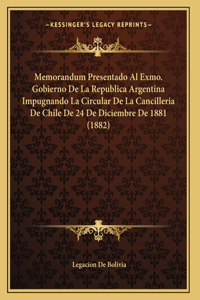 Memorandum Presentado Al Exmo. Gobierno De La Republica Argentina Impugnando La Circular De La Cancilleria De Chile De 24 De Diciembre De 1881 (1882)