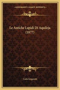 Le Antiche Lapidi Di Aquileja (1877)