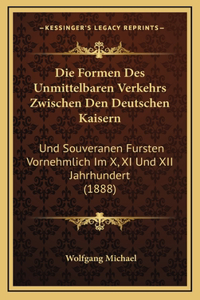 Die Formen Des Unmittelbaren Verkehrs Zwischen Den Deutschen Kaisern