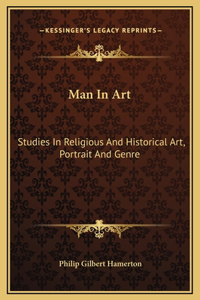 Man In Art: Studies In Religious And Historical Art, Portrait And Genre
