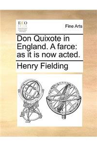 Don Quixote in England. a Farce