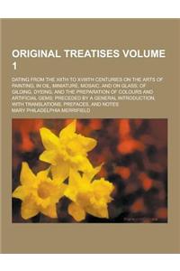 A Original Treatises; Dating from the Xiith to Xviiith Centuries on the Arts of Painting, in Oil, Miniature, Mosaic, and on Glass; Of Gilding, Dyein