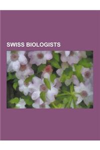 Swiss Biologists: Swiss Biochemists, Swiss Botanists, Swiss Microbiologists, Swiss Mycologists, Swiss Naturalists, Swiss Neuroscientists